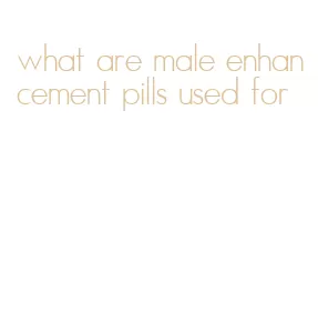 what are male enhancement pills used for