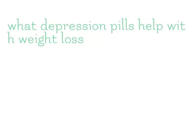 what depression pills help with weight loss