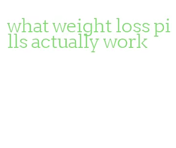 what weight loss pills actually work