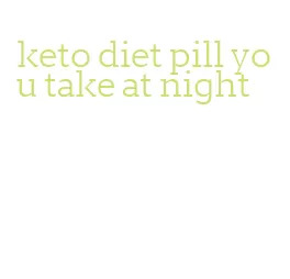 keto diet pill you take at night