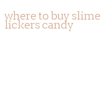 where to buy slime lickers candy