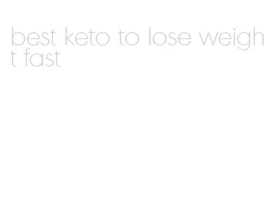 best keto to lose weight fast