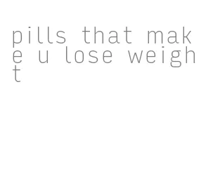 pills that make u lose weight