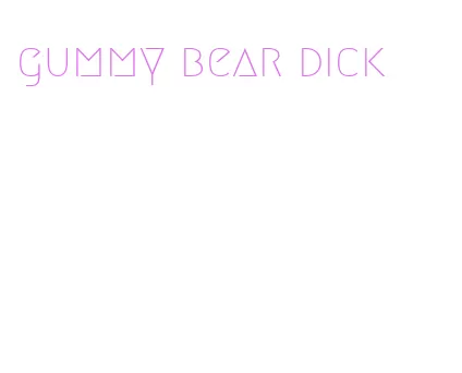 gummy bear dick