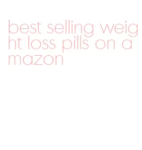 best selling weight loss pills on amazon