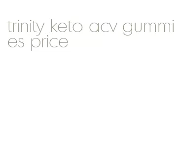 trinity keto acv gummies price