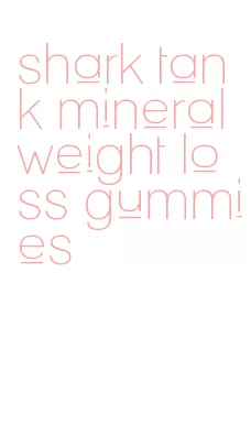 shark tank mineral weight loss gummies