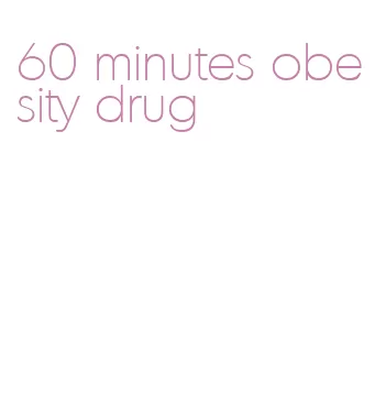 60 minutes obesity drug