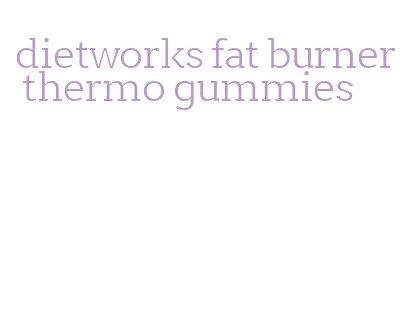 dietworks fat burner thermo gummies