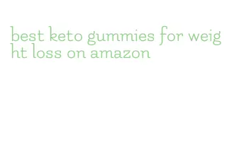 best keto gummies for weight loss on amazon