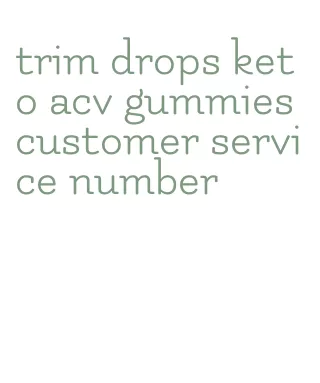 trim drops keto acv gummies customer service number