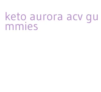 keto aurora acv gummies