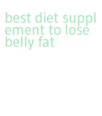 best diet supplement to lose belly fat
