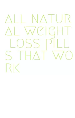 all natural weight loss pills that work