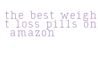 the best weight loss pills on amazon