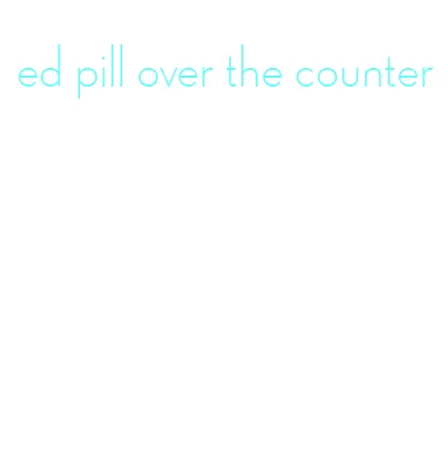 ed pill over the counter