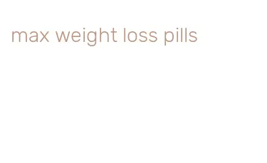 max weight loss pills