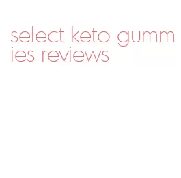 select keto gummies reviews