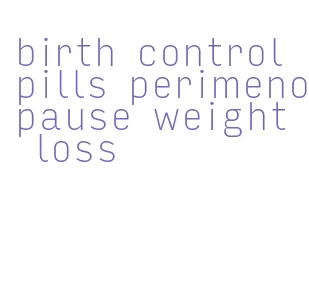 birth control pills perimenopause weight loss