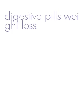 digestive pills weight loss