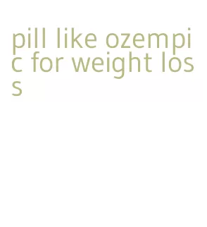 pill like ozempic for weight loss