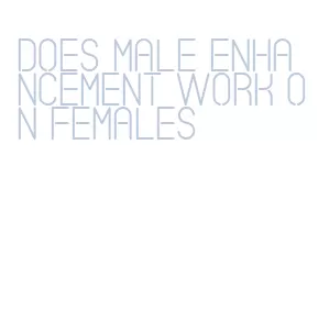 does male enhancement work on females