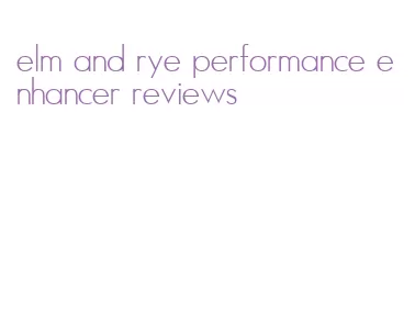 elm and rye performance enhancer reviews