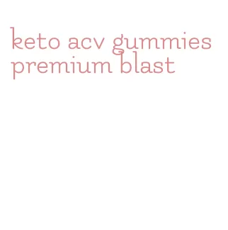 keto acv gummies premium blast