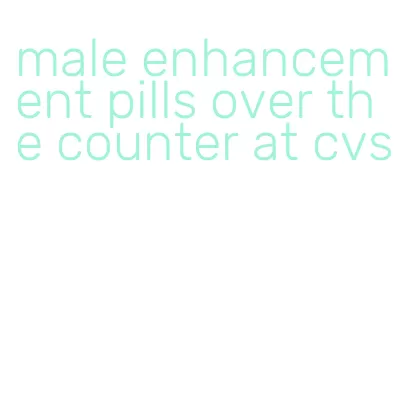 male enhancement pills over the counter at cvs