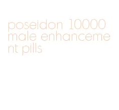 poseidon 10000 male enhancement pills