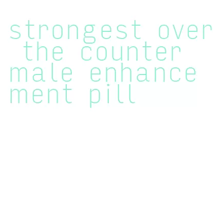strongest over the counter male enhancement pill