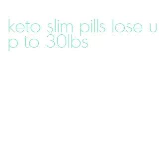 keto slim pills lose up to 30lbs