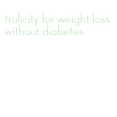trulicity for weight loss without diabetes