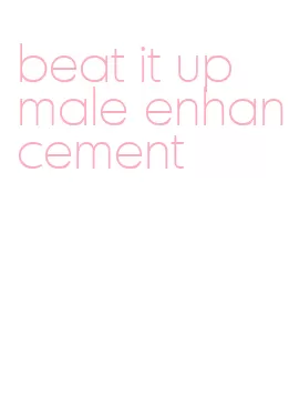 beat it up male enhancement