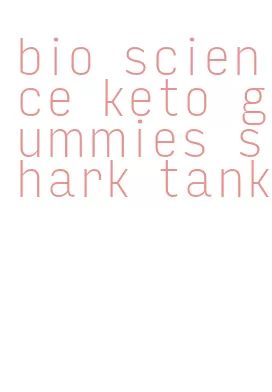 bio science keto gummies shark tank