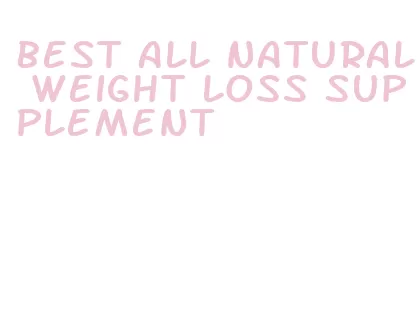 best all natural weight loss supplement