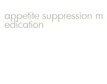 appetite suppression medication