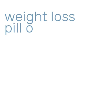 weight loss pill o
