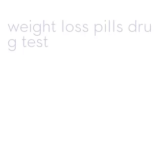 weight loss pills drug test