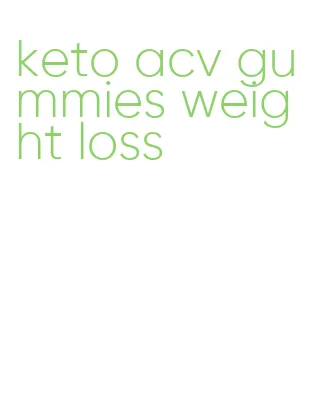 keto acv gummies weight loss