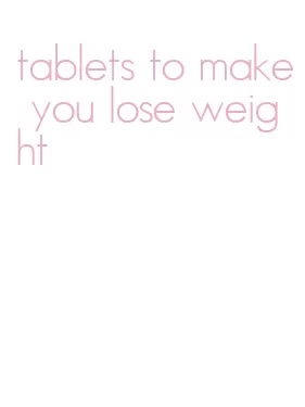 tablets to make you lose weight