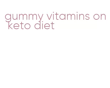 gummy vitamins on keto diet