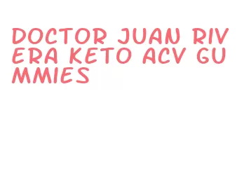 doctor juan rivera keto acv gummies