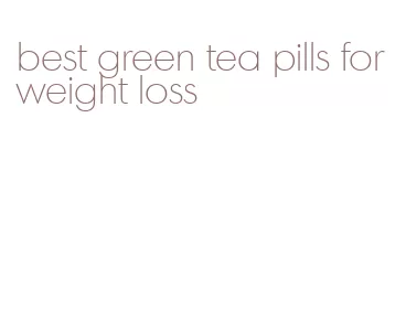best green tea pills for weight loss