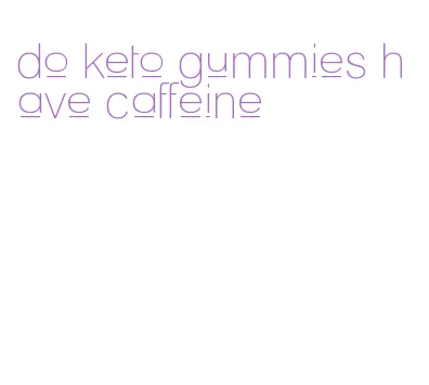 do keto gummies have caffeine
