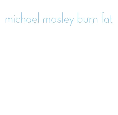 michael mosley burn fat