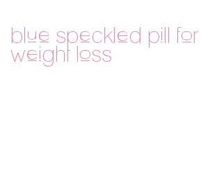 blue speckled pill for weight loss