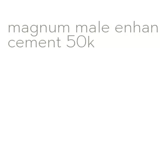 magnum male enhancement 50k