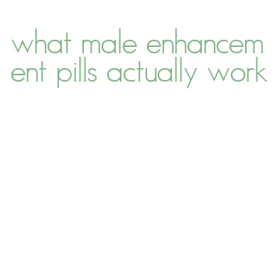 what male enhancement pills actually work