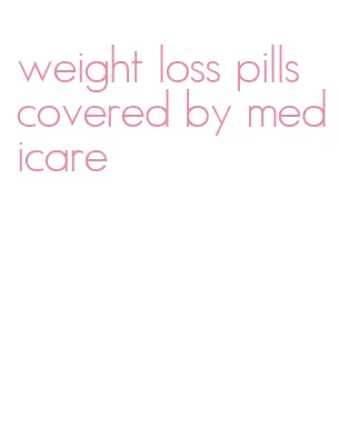 weight loss pills covered by medicare